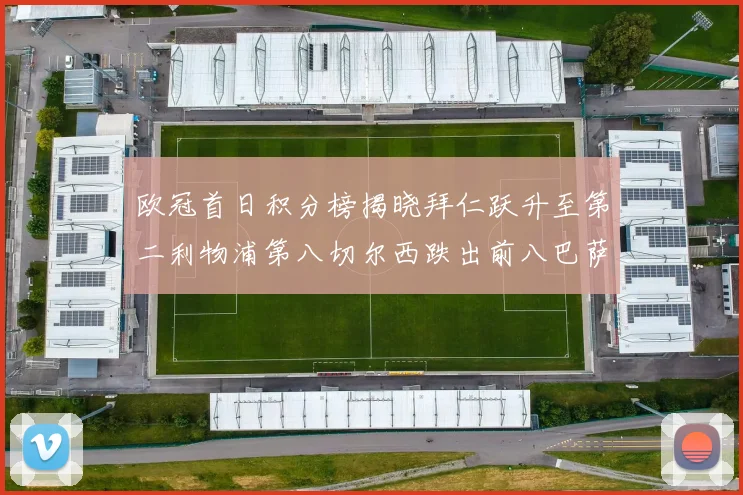 欧冠首日积分榜揭晓拜仁跃升至第二利物浦第八切尔西跌出前八巴萨暂列第十四