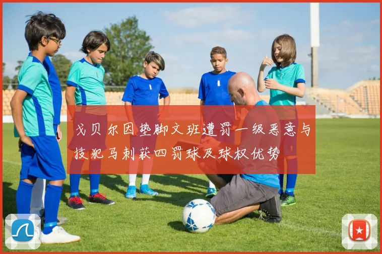 戈贝尔因垫脚文班遭罚一级恶意与技犯马刺获四罚球及球权优势