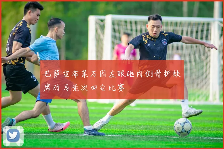 巴萨宣布莱万因左眼眶内侧骨折缺席对马竞次回合比赛